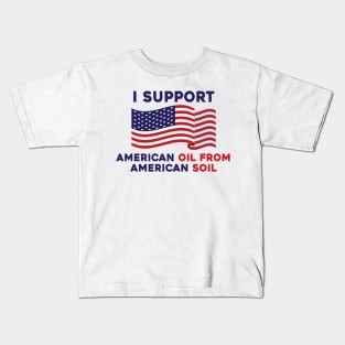 I Support American Oil from American Soil Kids T-Shirt